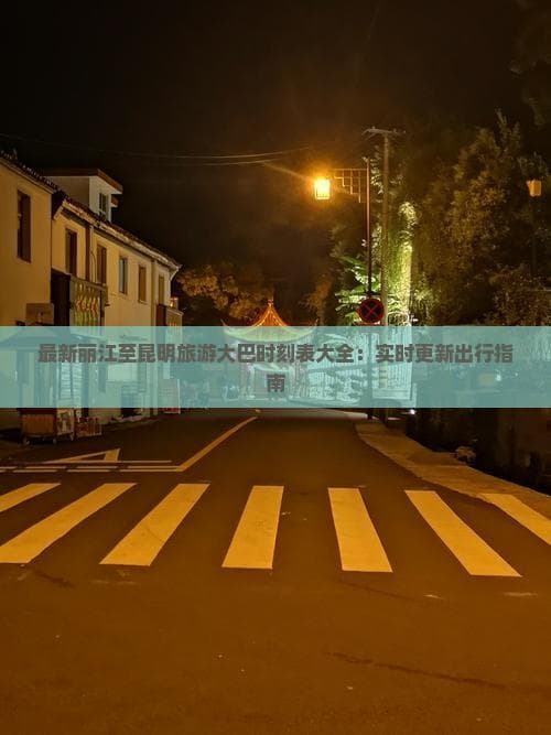 最新丽江至昆明旅游大巴时刻表大全：实时更新出行指南