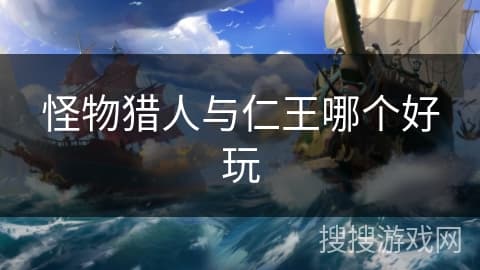 怪物猎人与仁王哪个好玩