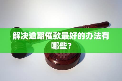 解决逾期催款最好的办法有哪些？