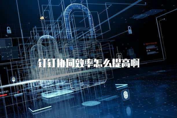 如何提高钉钉协同效率