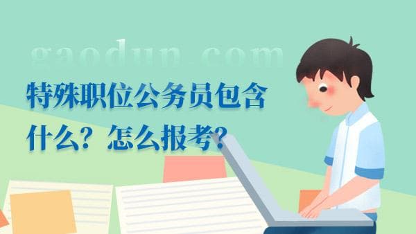 特殊职位公务员包含什么？怎么报考？