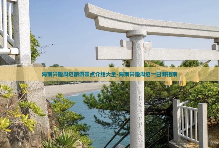 海南兴隆周边旅游景点介绍大全-海南兴隆周边一日游指南