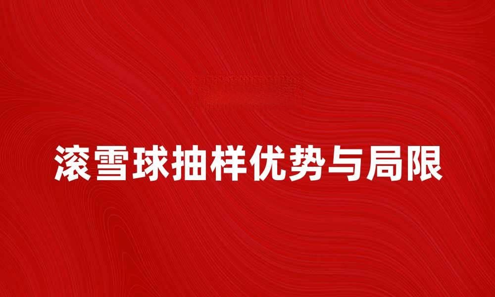 滚雪球抽样的优缺点及应用分析