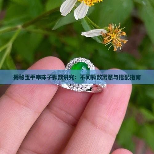 从108颗到18颗：玉手链的文化密码与搭配艺术