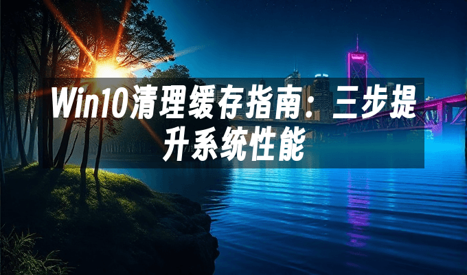 Win10清理缓存指南：三步提升系统性能