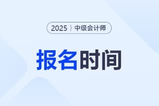 2025年中级会计师报名时间截止到几号？