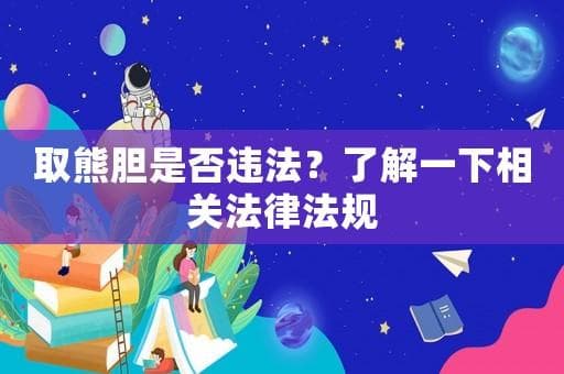 取熊胆是否违法？了解一下相关法律法规