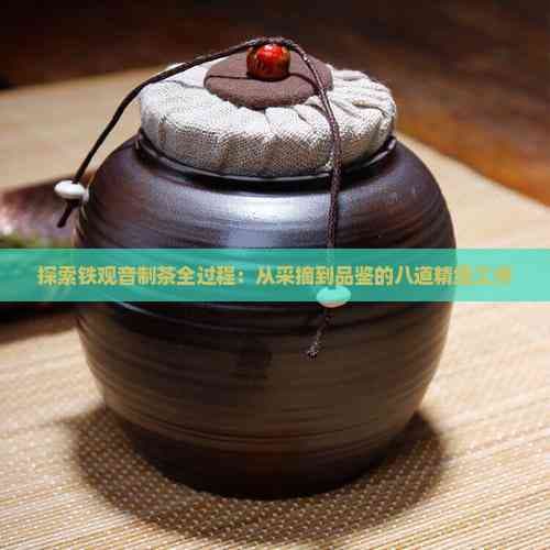 探索铁观音制茶全过程：从采摘到品鉴的八道精细工序