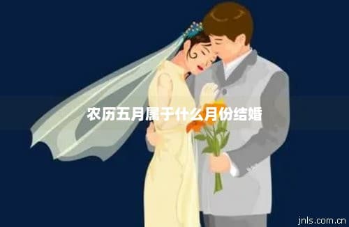 农历五月属于什么月份结婚