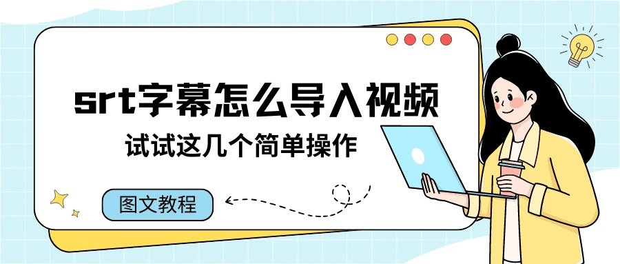 srt字幕怎么导入视频？试试这几个简单操作（图文步骤）