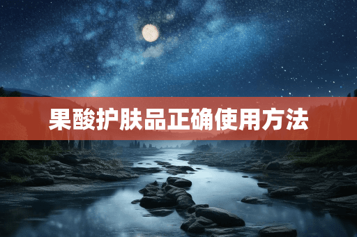 果酸护肤品正确使用指南