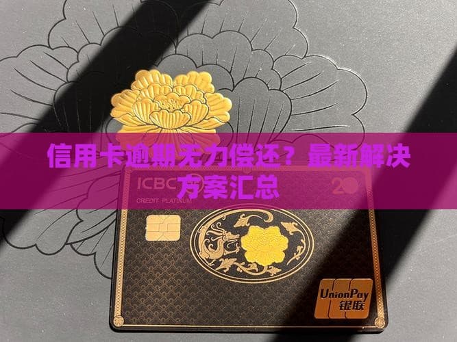 信用卡逾期无力偿还？最新解决方案汇总