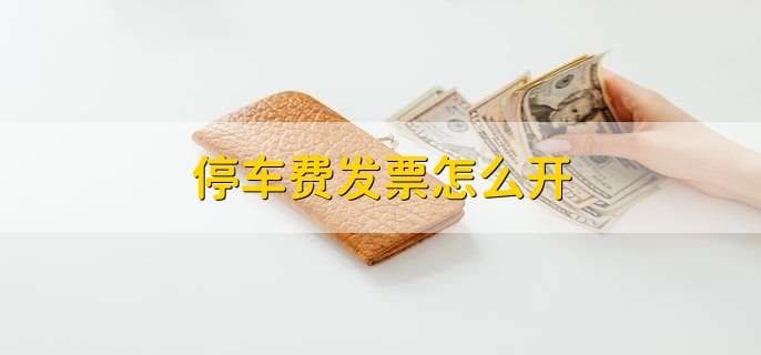 停车费发票怎么开？一文详解发票开具流程与真伪验证方法