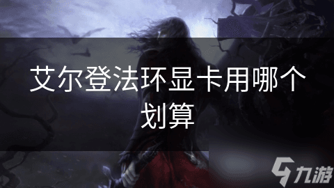 艾尔登法环显卡用哪个划算