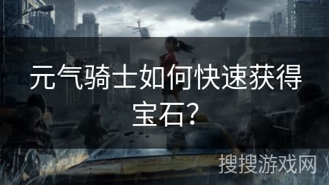 元气骑士如何快速获得宝石？