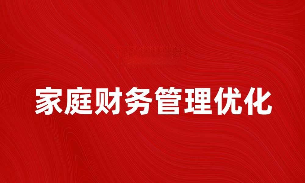 优化收支结构，提高家庭财务管理效率的方法解析