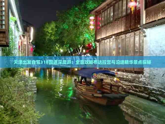 天津出发自驾318国道深度游：全面攻略布达拉宫与沿途精华景点探秘
