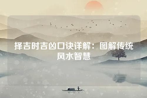 择吉时吉凶口诀详解：图解传统风水智慧