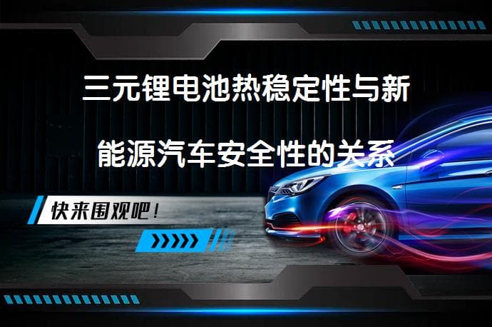 三元锂电池热稳定性与新能源汽车安全性的关系