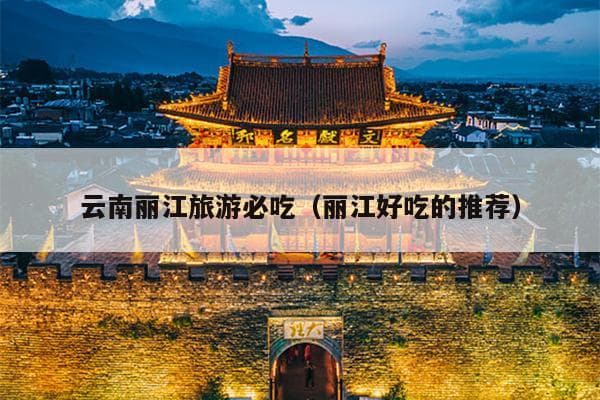 云南丽江旅游必吃（丽江好吃的推荐）