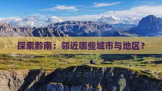 探索黔南：邻近哪些城市与地区？
