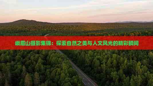 峨眉山摄影集锦：探索自然之美与人文风光的精彩瞬间