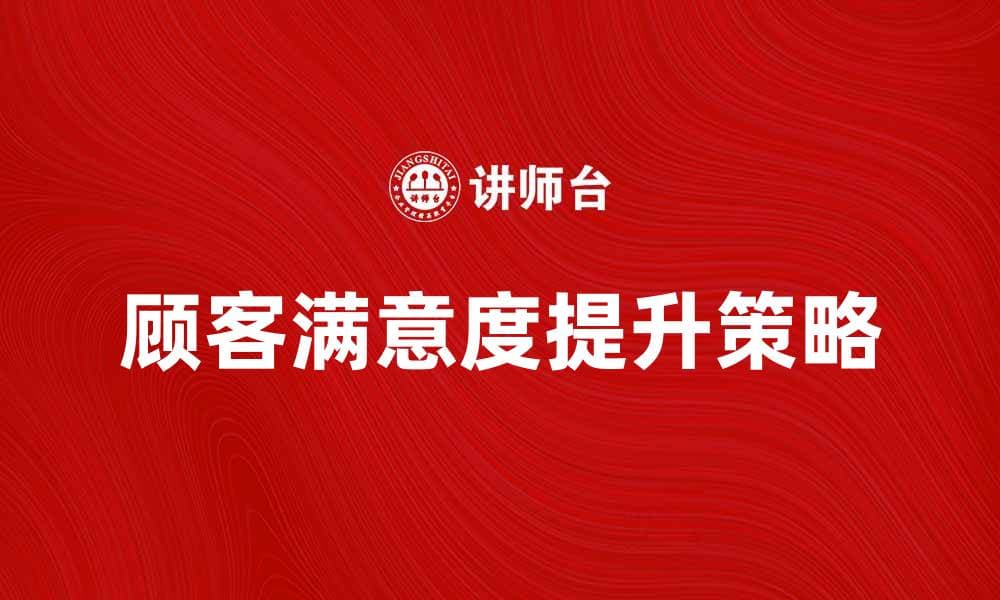 提升顾客满意度测评的方法与策略分析