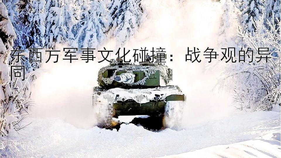 东西方军事文化碰撞：战争观的异同