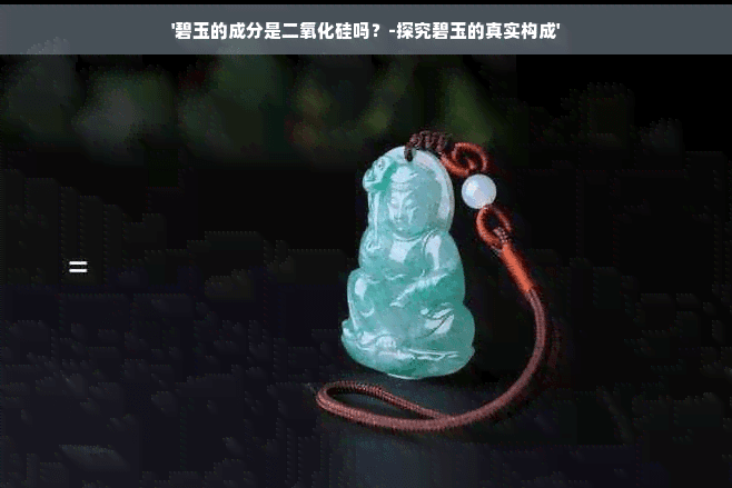 碧玉的成分是二氧化硅吗？-探究碧玉的真实构成
