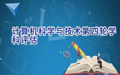 计算机科学与技术第四轮学科评估结果及院校选择指南