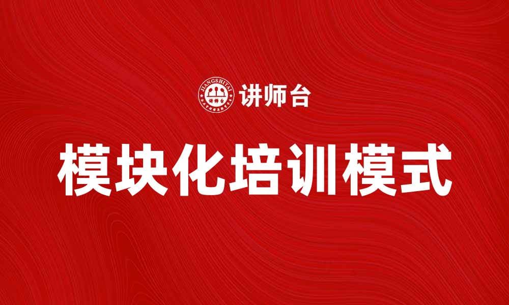 探索模块培训模式提升学习效果的最佳实践