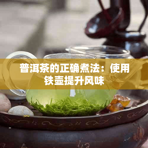 普洱茶的正确煮法：使用铁壶提升风味