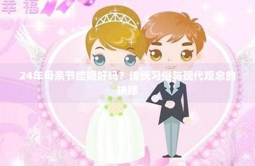 24年母亲节结婚好吗？传统习俗与现代观念的抉择