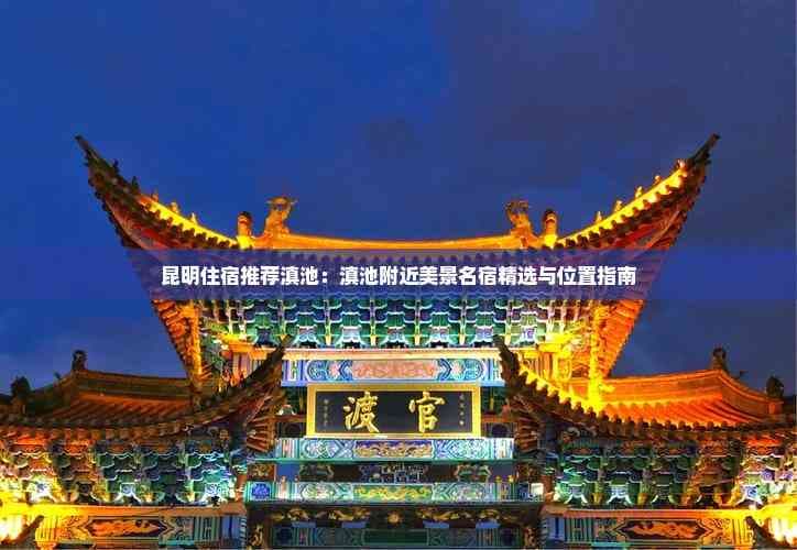 昆明住宿推荐滇池：滇池附近美景名宿精选与位置指南