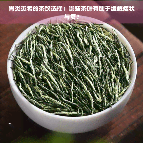 胃炎患者的茶饮选择：哪些茶叶有助于缓解症状与复？