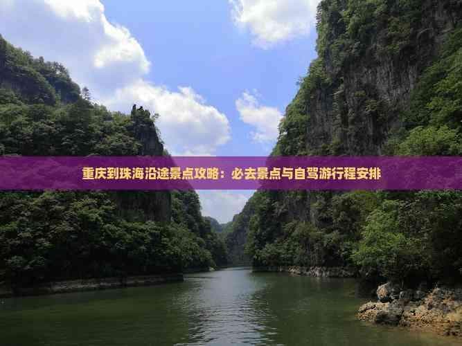 重庆到珠海自驾游攻略：1400公里的沿途景点与行程安排