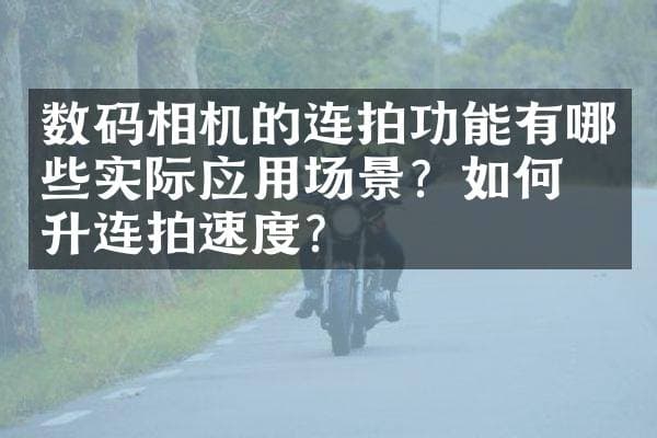 数码相机的连拍功能有哪些实际应用场景？如何提升连拍速度？