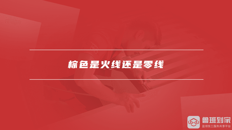 棕色是火线还是零线？电线颜色辨识与安全使用指南