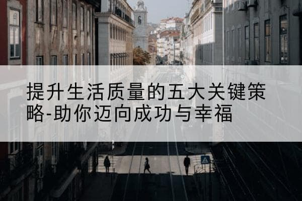 提升生活质量的五大关键策略-助你迈向成功与幸福