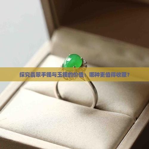翡翠文化：翡翠手镯与玉手镯的全面对比