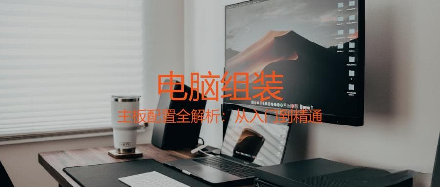 组装电脑主板配置全解析：从入门到精通