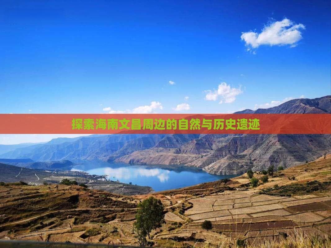 探索海南文昌周边的自然与历史遗迹