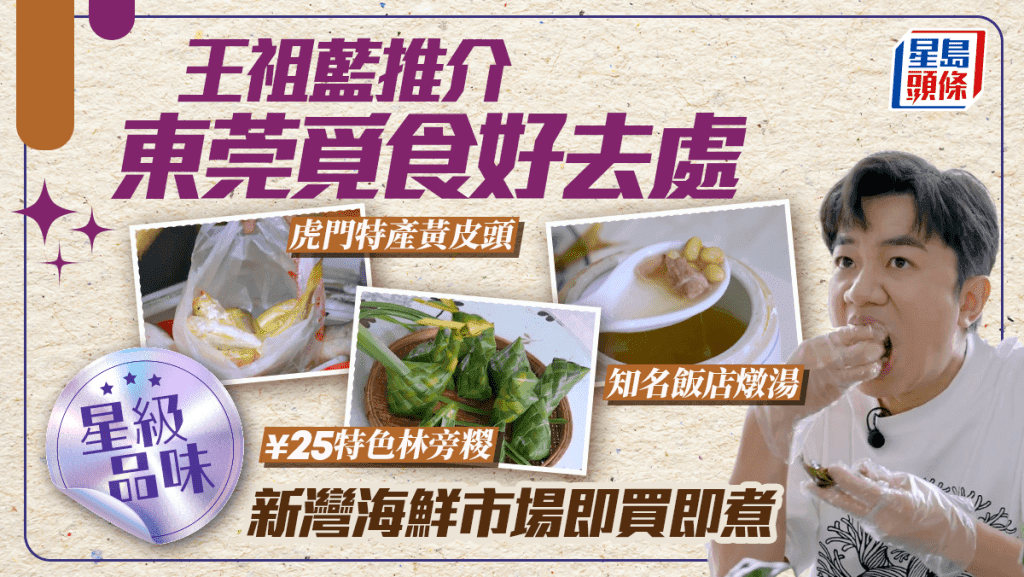 王祖蓝带你吃遍东莞美食！虎门海鲜市场、特色林旁粽、40年老店球记饭店全攻略