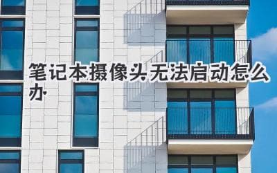 笔记本摄像头无法启动怎么办