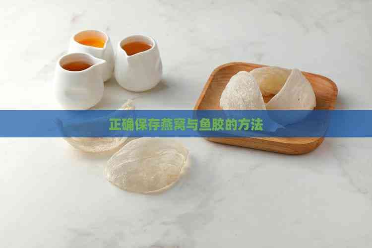 正确保存燕窝与鱼胶的方法