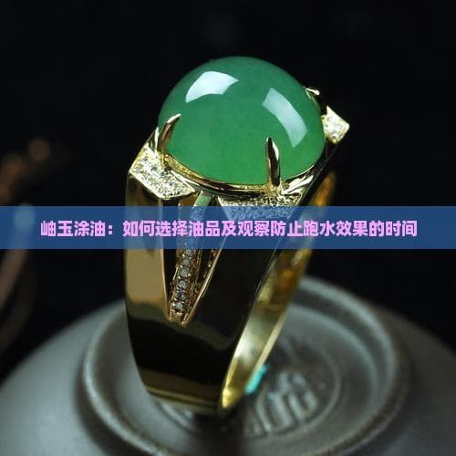 岫玉“跑水”怎么办？三种油品使用效果大不同