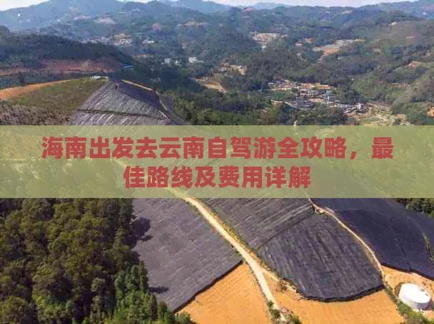 海南出发去云南自驾游全攻略：最佳路线及费用详解