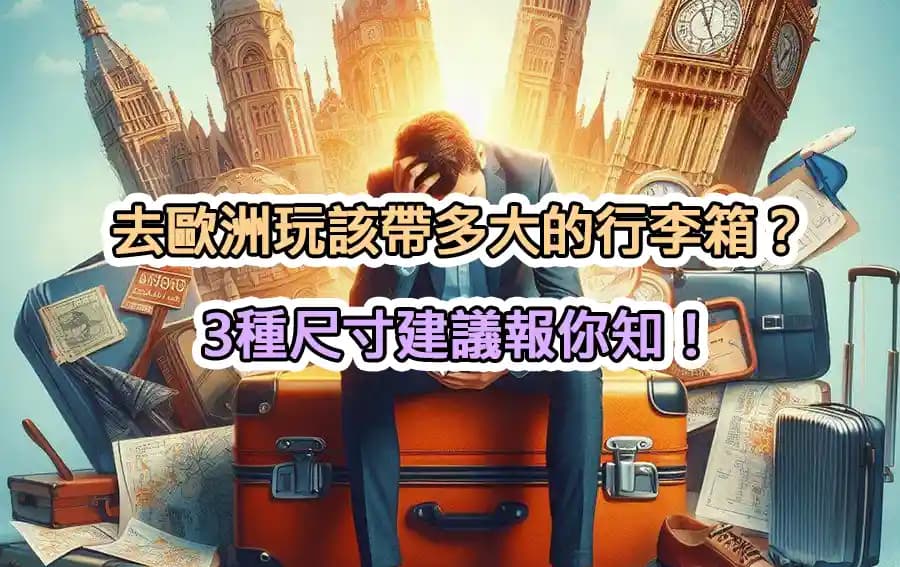 去歐洲玩該帶多大的行李箱？3種尺寸建議報你知！