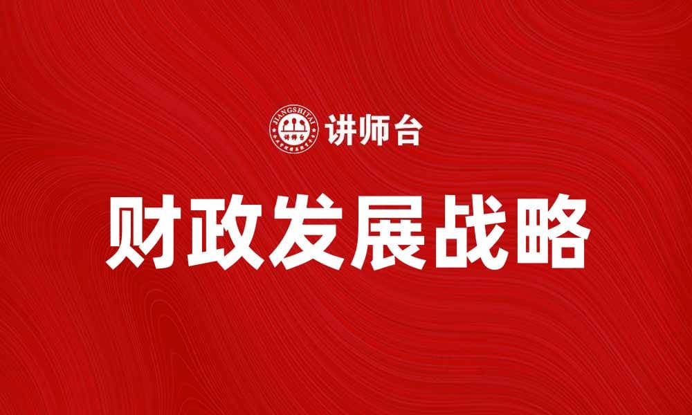 探索财政发展战略推动经济可持续增长的路径