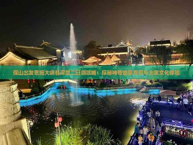 保山出发恩施大峡谷深度二日游攻略：探秘神奇地质奇观与土家文化体验